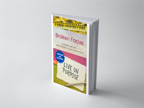 Broken Focus: Aligning Your Life: From Missteps to God’s Master Plan