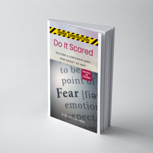 Do It Scared: Building Confidence When Fear Doesn’t Go Away